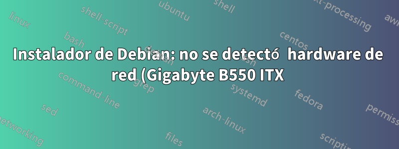 Instalador de Debian: no se detectó hardware de red (Gigabyte B550 ITX)