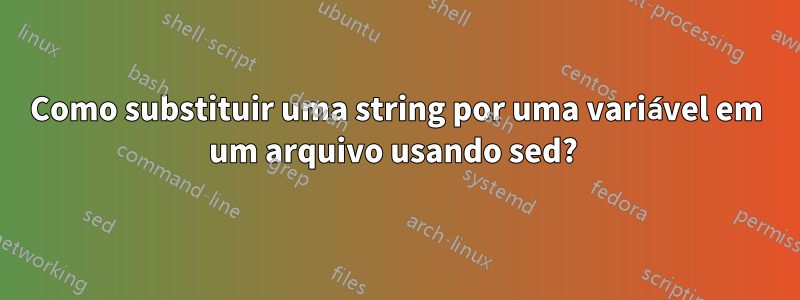 Como substituir uma string por uma variável em um arquivo usando sed? 