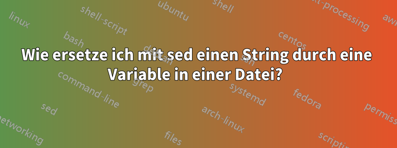 Wie ersetze ich mit sed einen String durch eine Variable in einer Datei? 