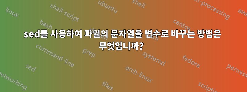 sed를 사용하여 파일의 문자열을 변수로 바꾸는 방법은 무엇입니까? 