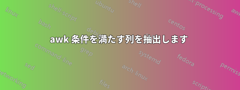 awk 条件を満たす列を抽出します