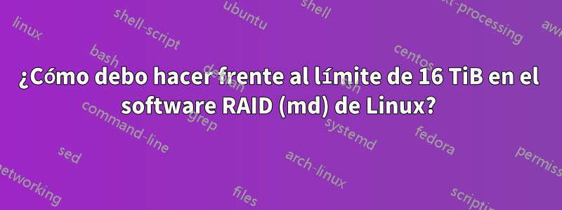 ¿Cómo debo hacer frente al límite de 16 TiB en el software RAID (md) de Linux?