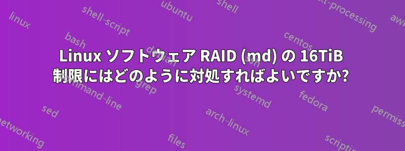 Linux ソフトウェア RAID (md) の 16TiB 制限にはどのように対処すればよいですか?