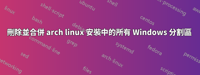 刪除並合併 arch linux 安裝中的所有 Windows 分割區