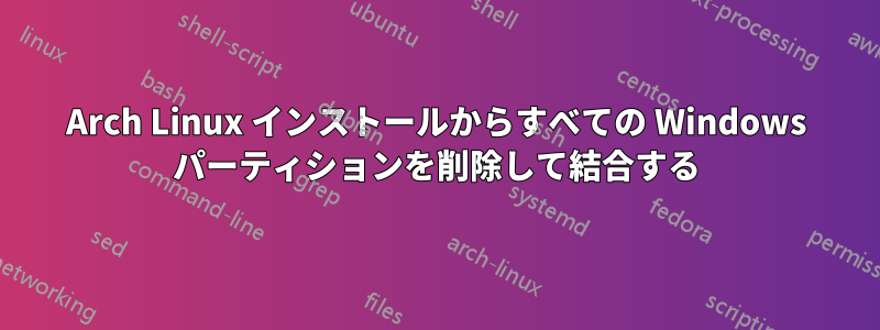 Arch Linux インストールからすべての Windows パーティションを削除して結合する