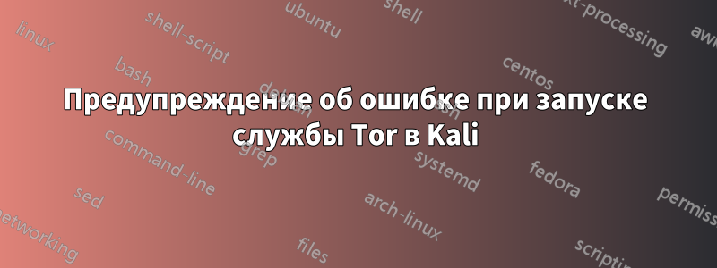 Предупреждение об ошибке при запуске службы Tor в Kali