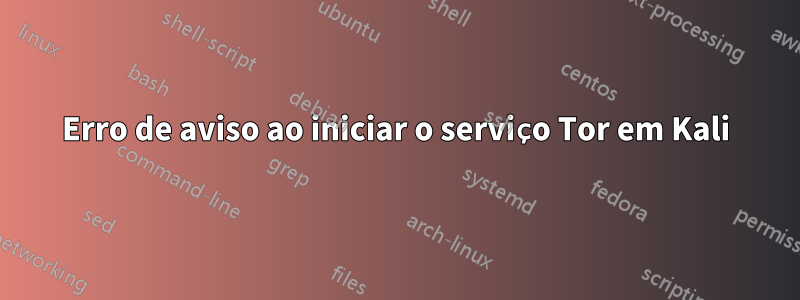 Erro de aviso ao iniciar o serviço Tor em Kali