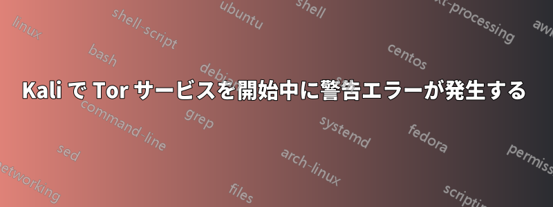 Kali で Tor サービスを開始中に警告エラーが発生する