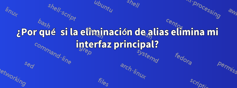 ¿Por qué si la eliminación de alias elimina mi interfaz principal?