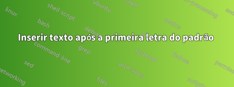 Inserir texto após a primeira letra do padrão