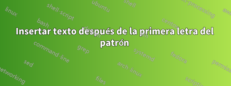 Insertar texto después de la primera letra del patrón