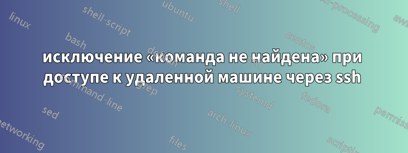 исключение «команда не найдена» при доступе к удаленной машине через ssh