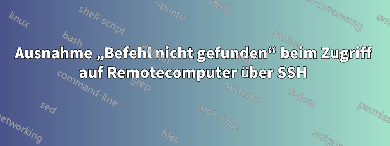 Ausnahme „Befehl nicht gefunden“ beim Zugriff auf Remotecomputer über SSH