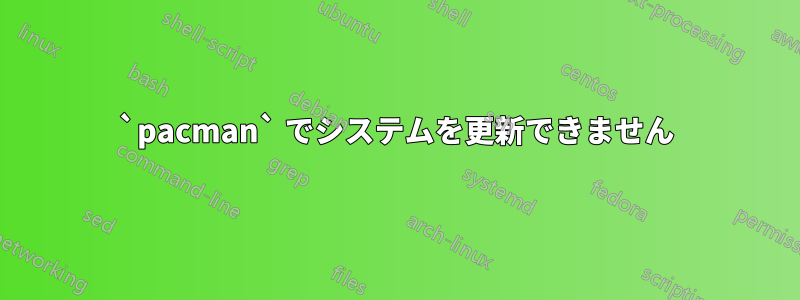 `pacman` でシステムを更新できません