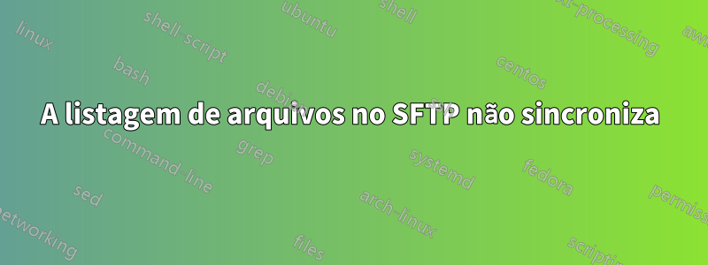 A listagem de arquivos no SFTP não sincroniza