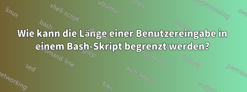 Wie kann die Länge einer Benutzereingabe in einem Bash-Skript begrenzt werden?