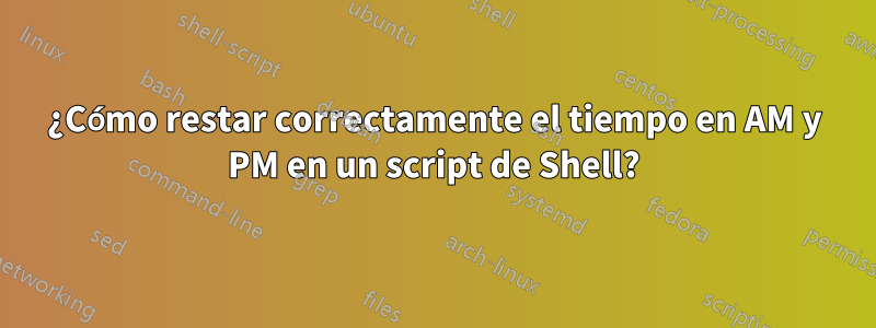 ¿Cómo restar correctamente el tiempo en AM y PM en un script de Shell?