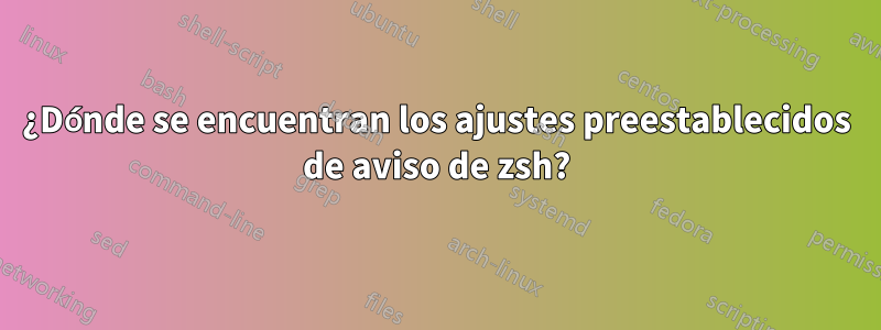 ¿Dónde se encuentran los ajustes preestablecidos de aviso de zsh?