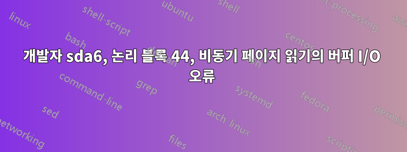 개발자 sda6, 논리 블록 44, 비동기 페이지 읽기의 버퍼 I/O 오류