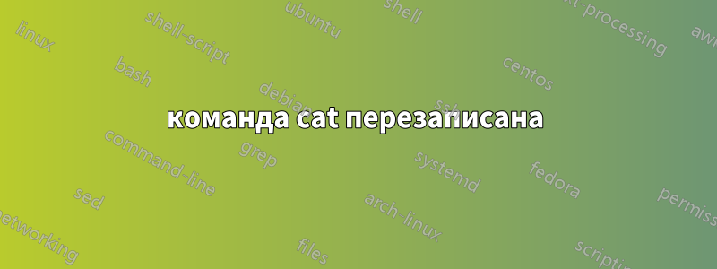 команда cat перезаписана