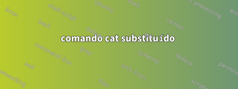 comando cat substituído