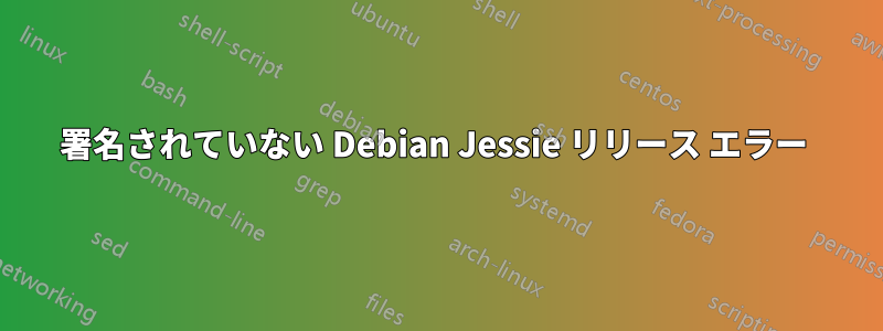 署名されていない Debian Jessie リリース エラー 