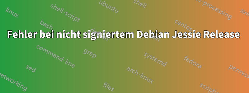 Fehler bei nicht signiertem Debian Jessie Release 