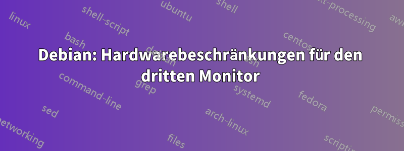 Debian: Hardwarebeschränkungen für den dritten Monitor