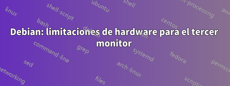 Debian: limitaciones de hardware para el tercer monitor