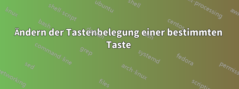 Ändern der Tastenbelegung einer bestimmten Taste