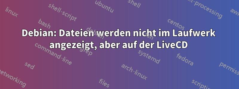 Debian: Dateien werden nicht im Laufwerk angezeigt, aber auf der LiveCD