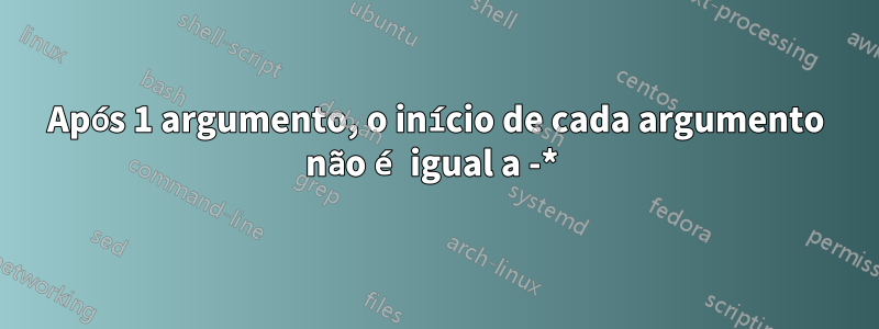 Após 1 argumento, o início de cada argumento não é igual a -* 