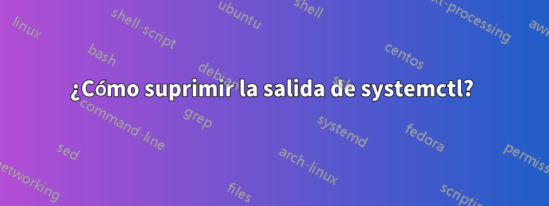 ¿Cómo suprimir la salida de systemctl?