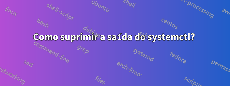 Como suprimir a saída do systemctl?