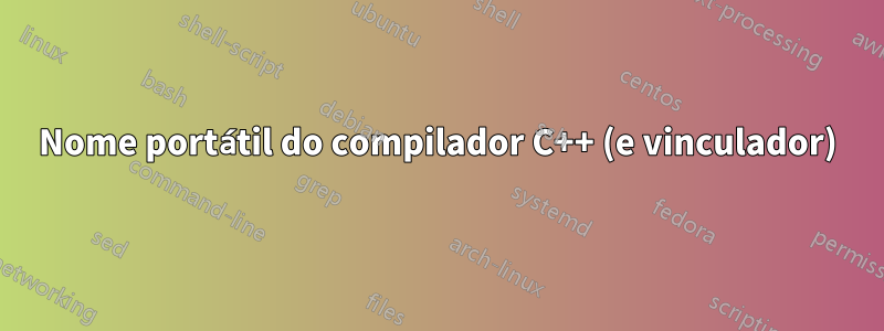 Nome portátil do compilador C++ (e vinculador)