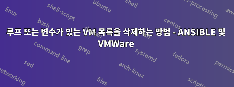 루프 또는 변수가 있는 VM 목록을 삭제하는 방법 - ANSIBLE 및 VMWare