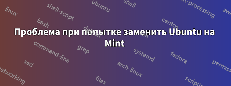 Проблема при попытке заменить Ubuntu на Mint