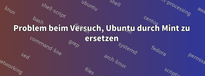 Problem beim Versuch, Ubuntu durch Mint zu ersetzen