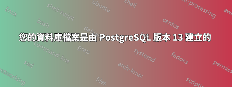 您的資料庫檔案是由 PostgreSQL 版本 13 建立的