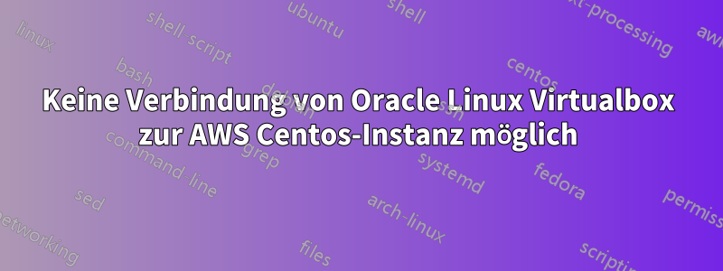 Keine Verbindung von Oracle Linux Virtualbox zur AWS Centos-Instanz möglich