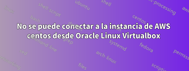 No se puede conectar a la instancia de AWS centos desde Oracle Linux Virtualbox