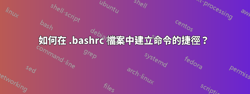 如何在 .bashrc 檔案中建立命令的捷徑？