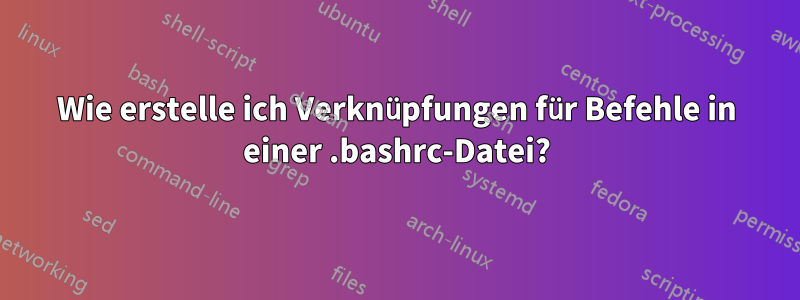 Wie erstelle ich Verknüpfungen für Befehle in einer .bashrc-Datei?