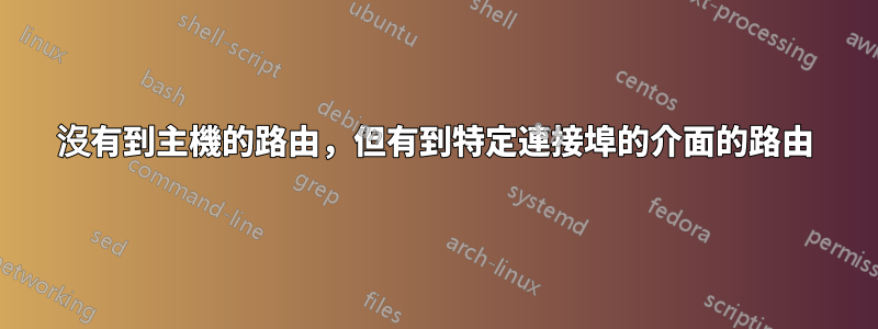 沒有到主機的路由，但有到特定連接埠的介面的路由