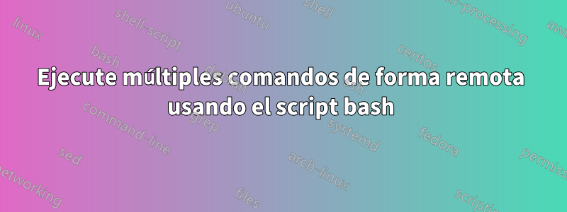 Ejecute múltiples comandos de forma remota usando el script bash