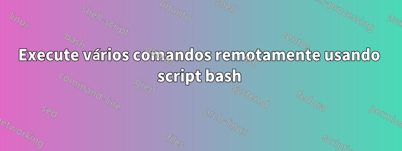 Execute vários comandos remotamente usando script bash