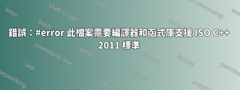 錯誤：#error 此檔案需要編譯器和函式庫支援 ISO C++ 2011 標準