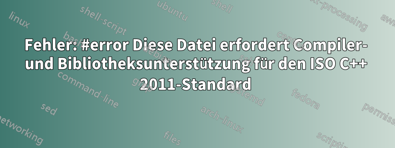 Fehler: #error Diese Datei erfordert Compiler- und Bibliotheksunterstützung für den ISO C++ 2011-Standard