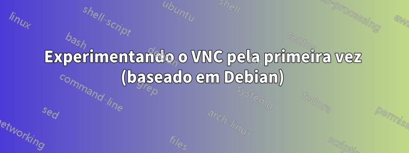 Experimentando o VNC pela primeira vez (baseado em Debian)