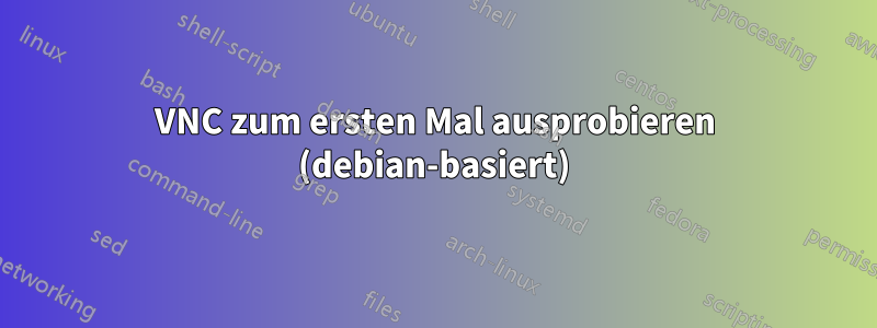 VNC zum ersten Mal ausprobieren (debian-basiert)